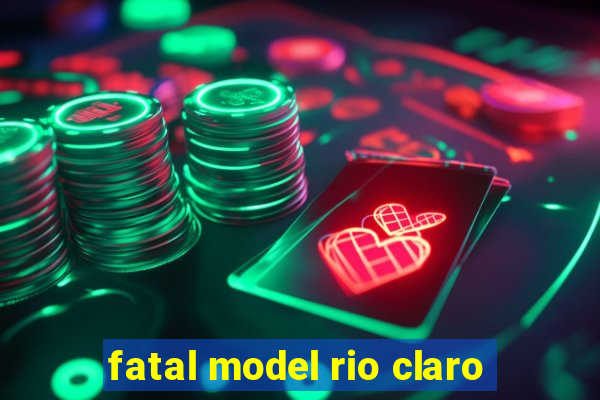 fatal model rio claro